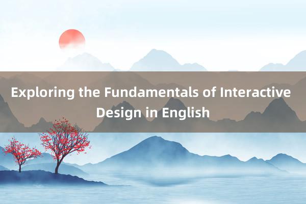 Exploring the Fundamentals of Interactive Design in English